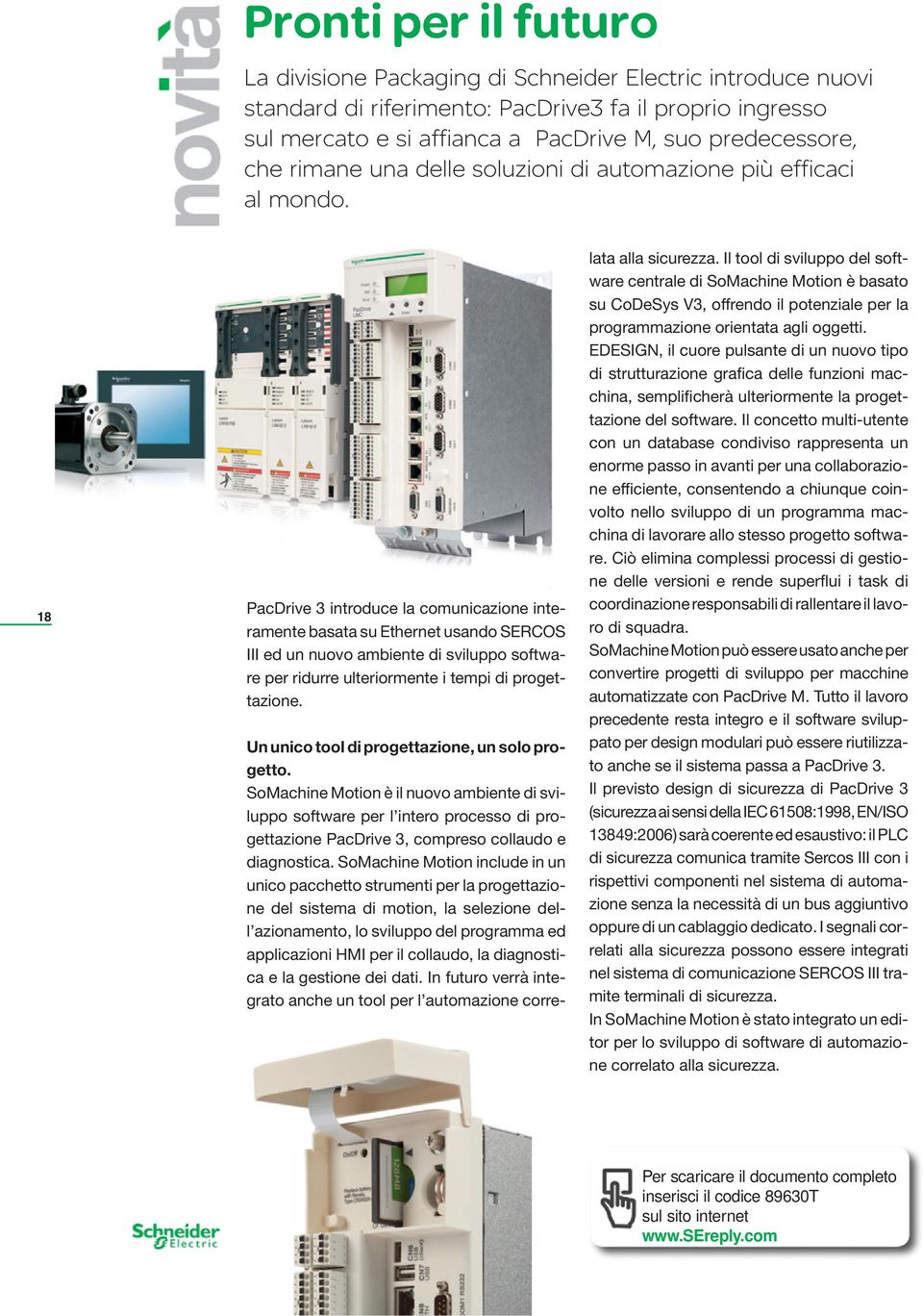 18 PacDrive 3 introduce la comunicazione interamente basata su Ethernet usando SERCOS III ed un nuovo ambiente di sviluppo software per ridurre ulteriormente i tempi di progettazione.