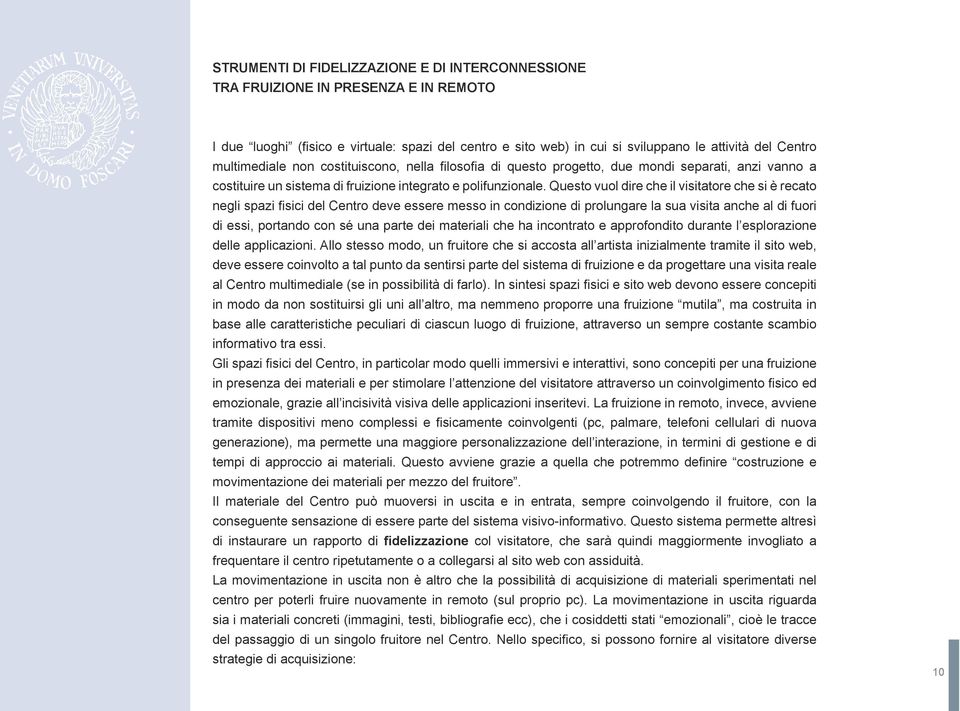 Questo vuol dire che il visitatore che si è recato negli spazi fisici del Centro deve essere messo in condizione di prolungare la sua visita anche al di fuori di essi, portando con sé una parte dei