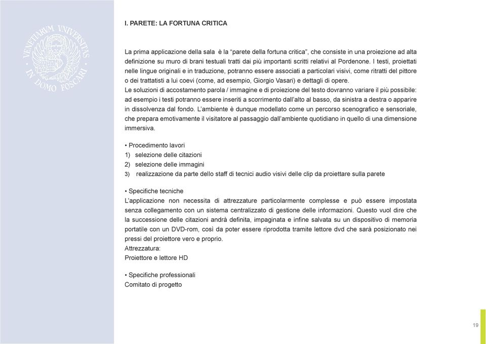 I testi, proiettati nelle lingue originali e in traduzione, potranno essere associati a particolari visivi, come ritratti del pittore o dei trattatisti a lui coevi (come, ad esempio, Giorgio Vasari)