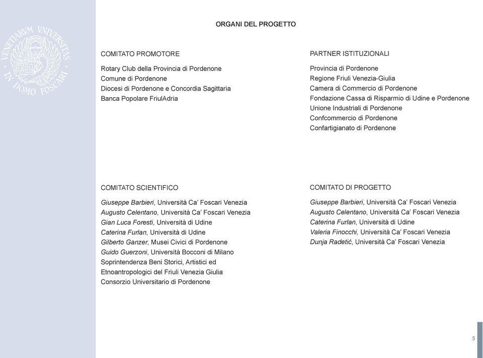 Confartigianato di Pordenone COMITATO SCIENTIFICO Giuseppe Barbieri, Università Ca Foscari Venezia Augusto Celentano, Università Ca Foscari Venezia Gian Luca Foresti, Università di Udine Caterina
