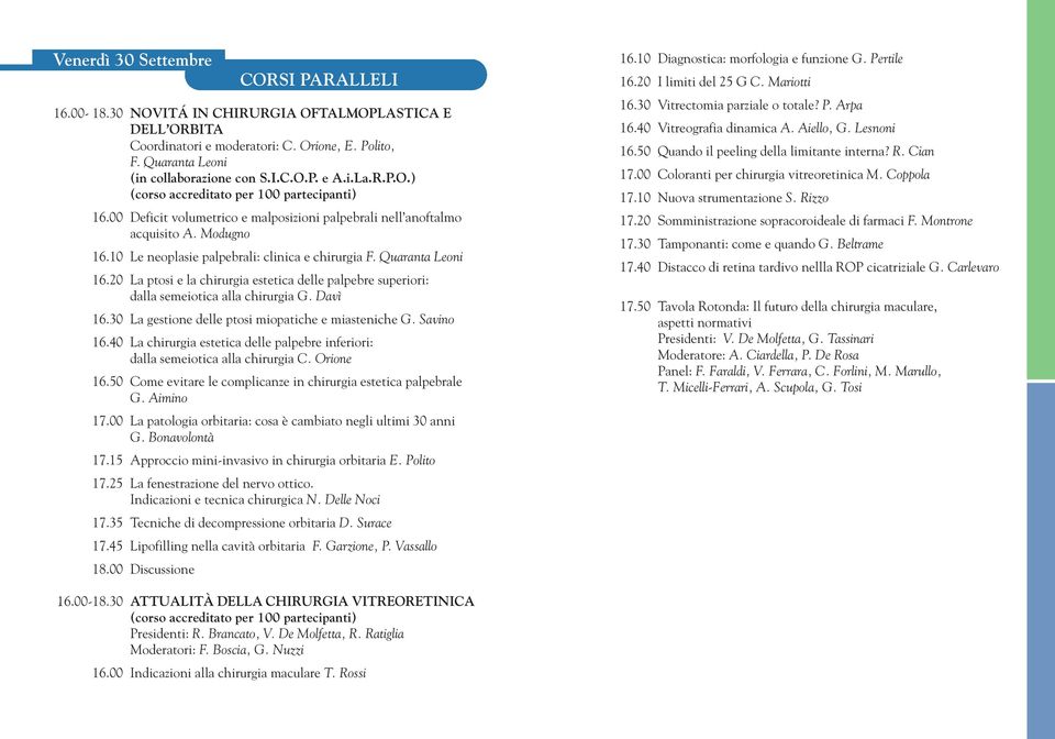 Quaranta Leoni 16.20 La ptosi e la chirurgia estetica delle palpebre superiori: dalla semeiotica alla chirurgia G. Davì 16.30 La gestione delle ptosi miopatiche e miasteniche G. Savino 16.