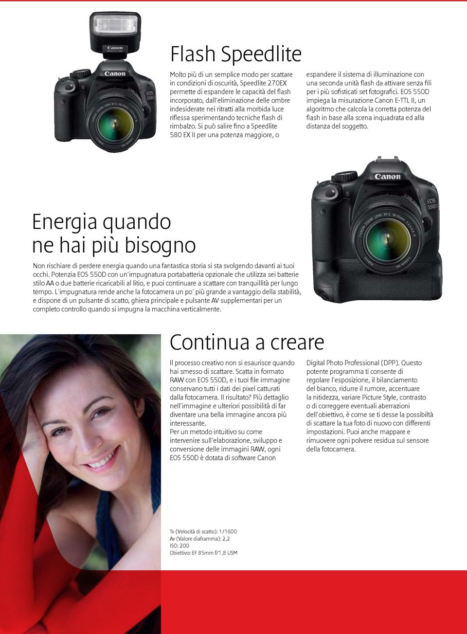 Si può salire fino a Speedlite 580 EX II per una potenza maggiore, o espandere il sistema di illuminazione con una seconda unità flash da attivare senza fili per i più sofisticati set fotografici.