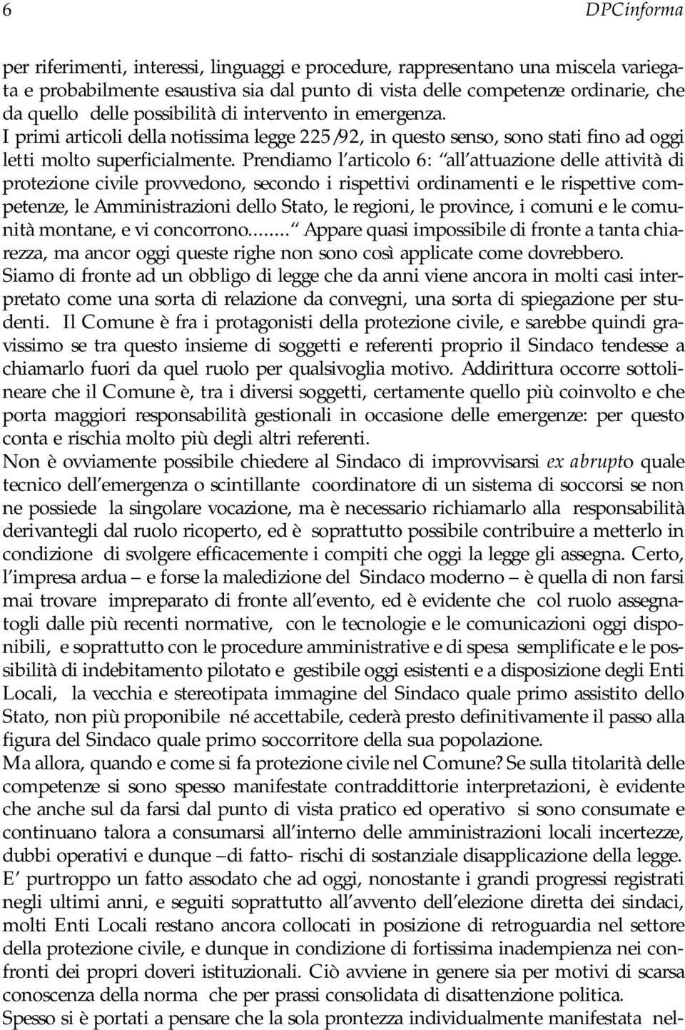 Prendiamo l articolo 6: all attuazione delle attività di protezione civile provvedono, secondo i rispettivi ordinamenti e le rispettive competenze, le Amministrazioni dello Stato, le regioni, le