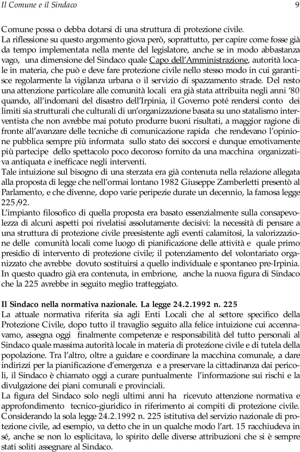 quale Capo dell Amministrazione, autorità locale in materia, che può e deve fare protezione civile nello stesso modo in cui garantisce regolarmente la vigilanza urbana o il servizio di spazzamento