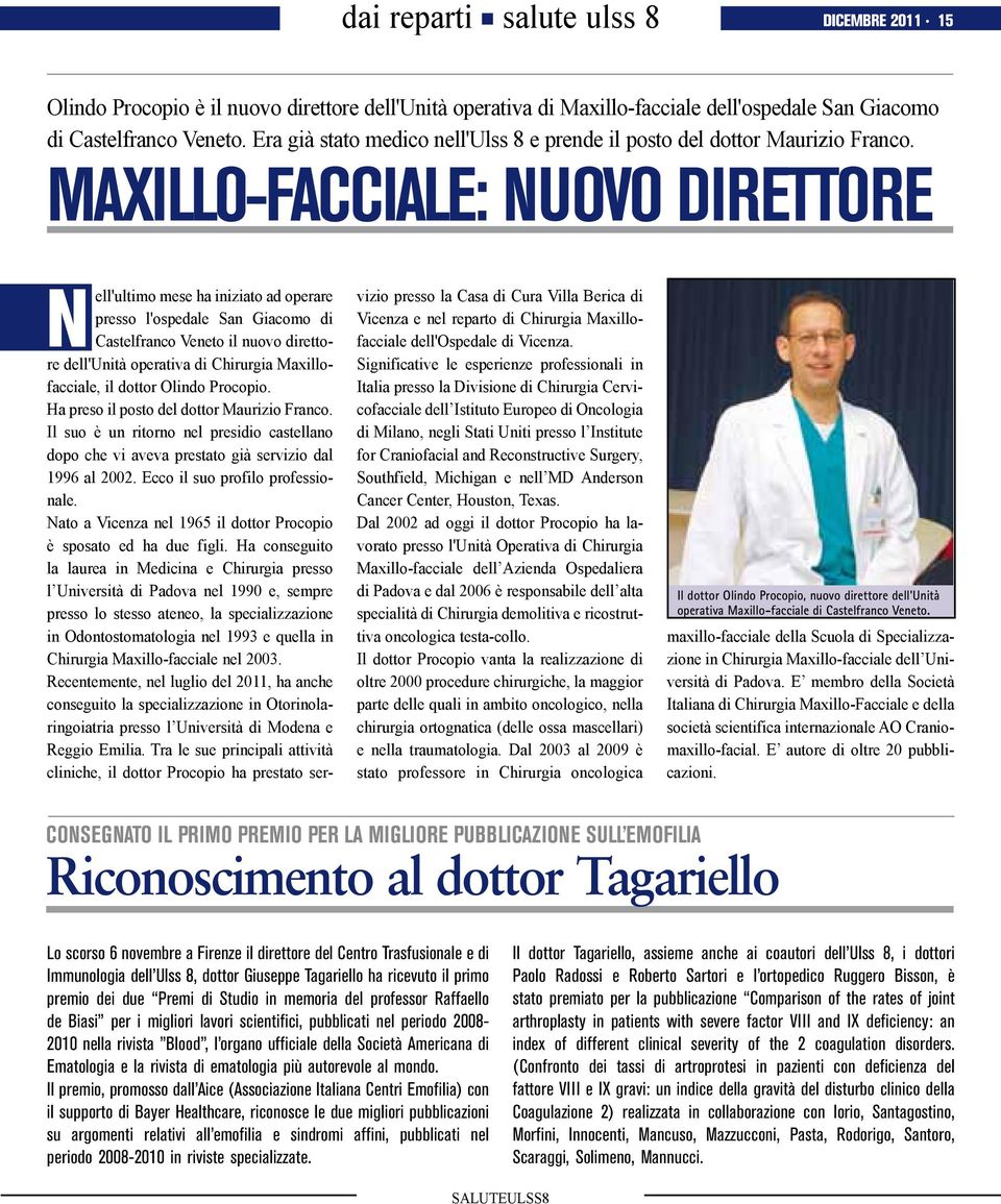 maxillo-facciale: nuovo direttore Nell'ultimo mese ha iniziato ad operare presso l'ospedale San Giacomo di Castelfranco Veneto il nuovo direttore dell'unità operativa di Chirurgia Maxillofacciale, il