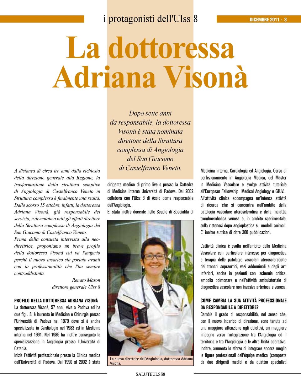 Dallo scorso 15 ottobre, infatti, la dottoressa Adriana Visonà, già responsabile del servizio, è diventata a tutti gli effetti direttore della Struttura complessa di Angiologia del San Giacomo di