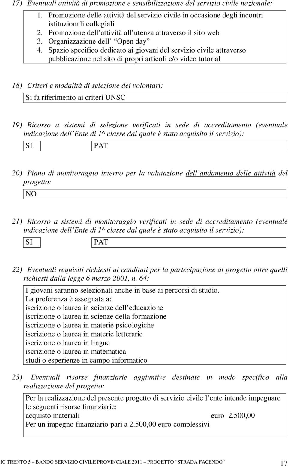 Spazio specifico dedicato ai giovani del servizio civile attraverso pubblicazione nel sito di propri articoli e/o video tutorial 18) Criteri e modalità di selezione dei volontari: Si fa riferimento