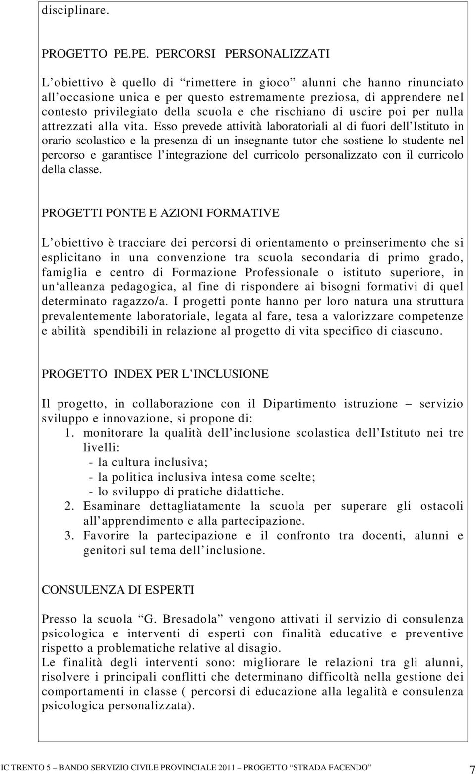 della scuola e che rischiano di uscire poi per nulla attrezzati alla vita.