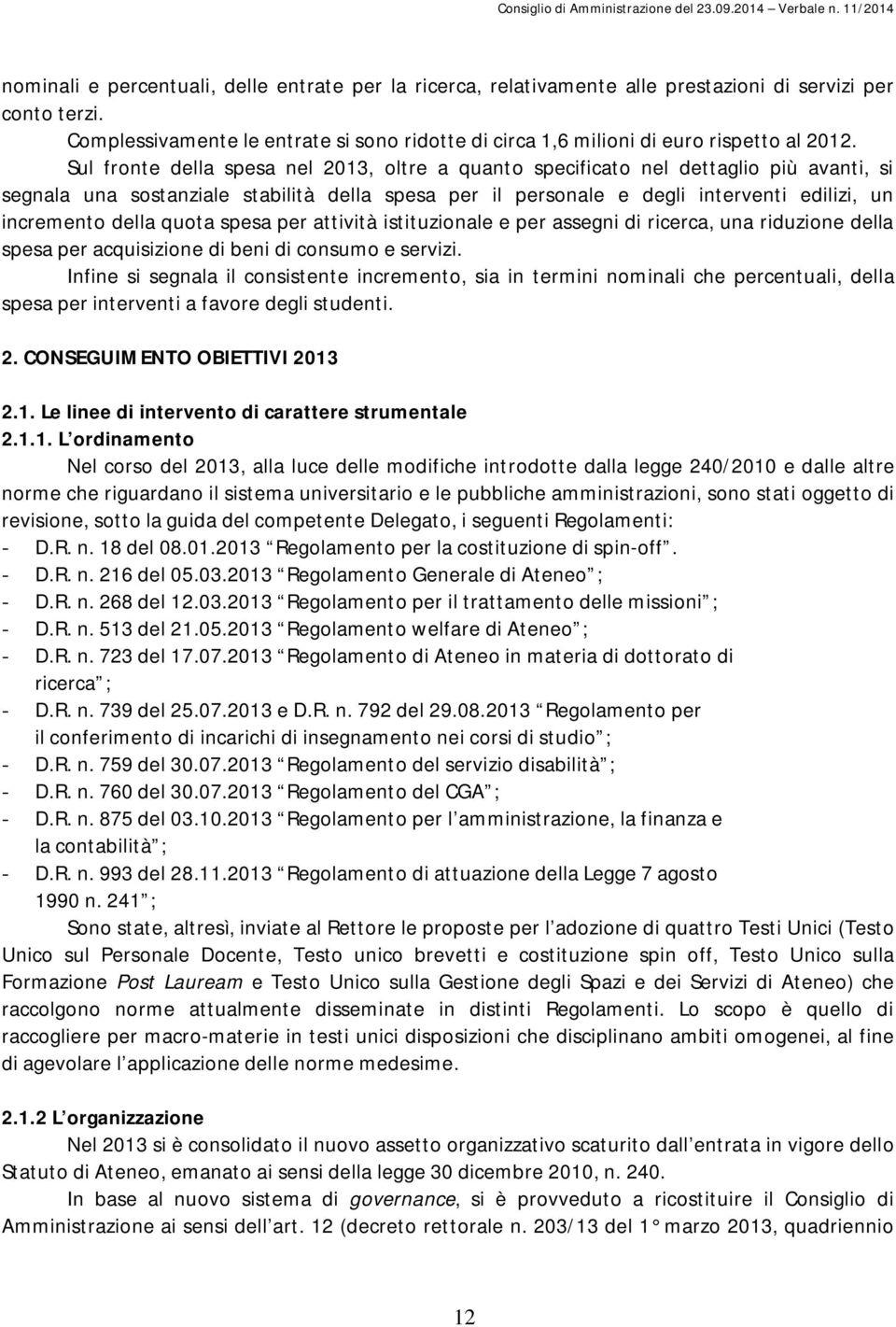 Sul fronte della spesa nel 2013, oltre a quanto specificato nel dettaglio più avanti, si segnala una sostanziale stabilità della spesa per il personale e degli interventi edilizi, un incremento della