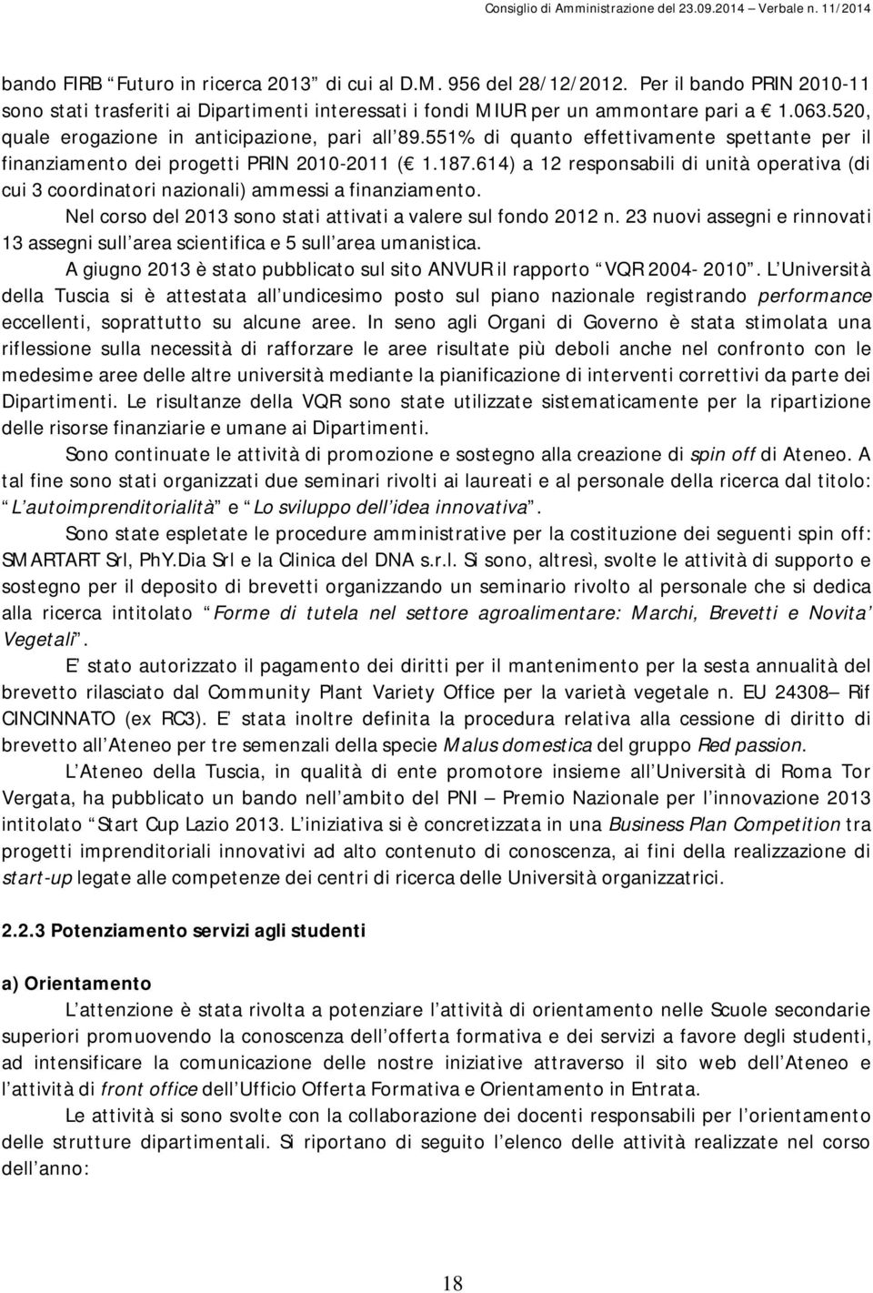 614) a 12 responsabili di unità operativa (di cui 3 coordinatori nazionali) ammessi a finanziamento. Nel corso del 2013 sono stati attivati a valere sul fondo 2012 n.