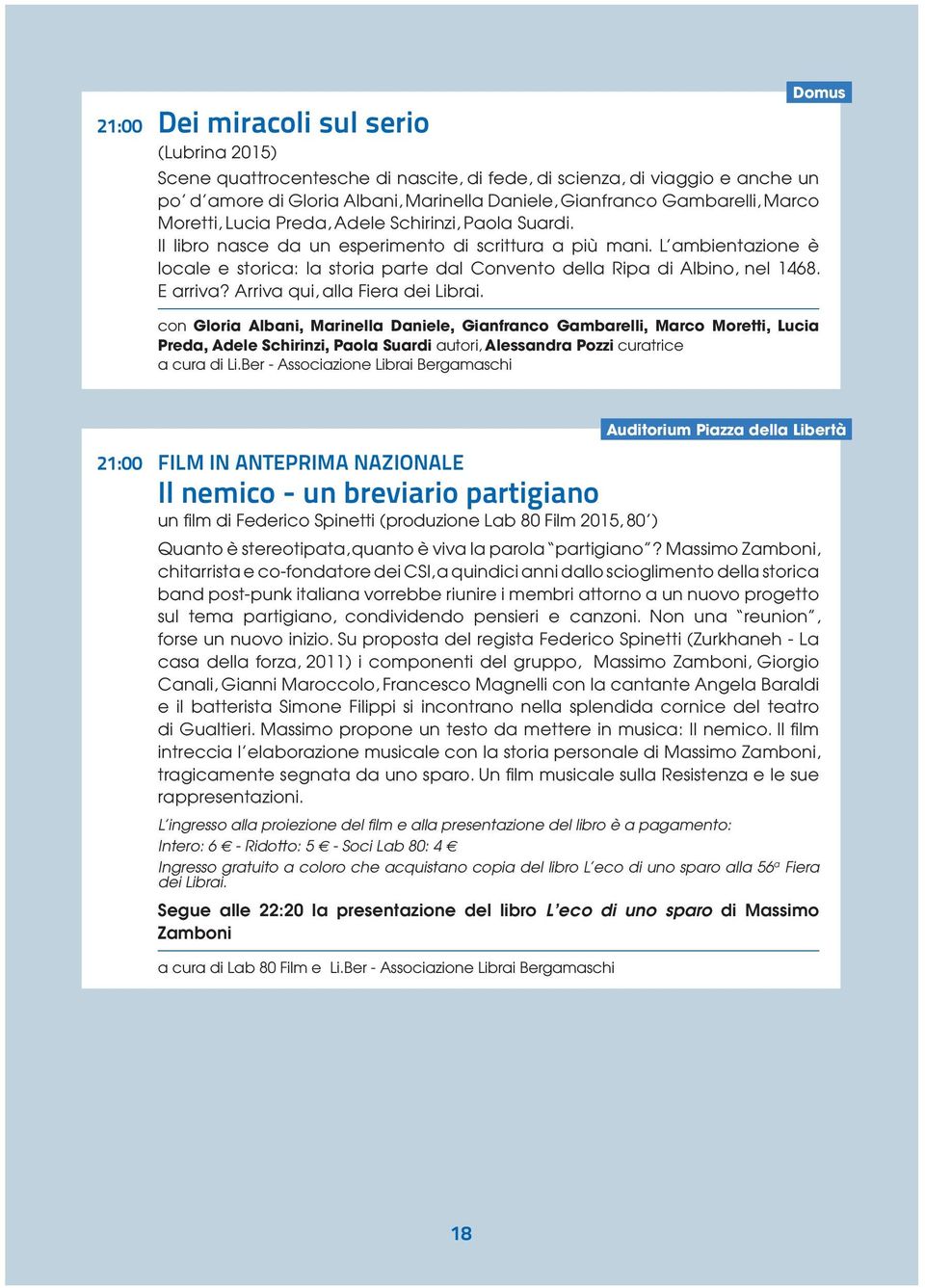 L ambientazione è locale e storica: la storia parte dal Convento della Ripa di Albino, nel 1468. E arriva? Arriva qui, alla Fiera dei Librai.