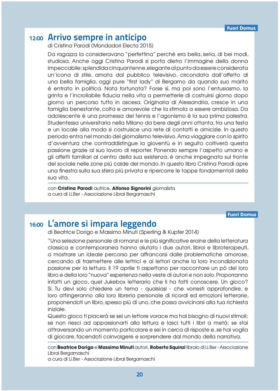 circondata dall affetto di una bella famiglia, oggi pure first lady di Bergamo da quando suo marito è entrato in politica. Nata fortunata?