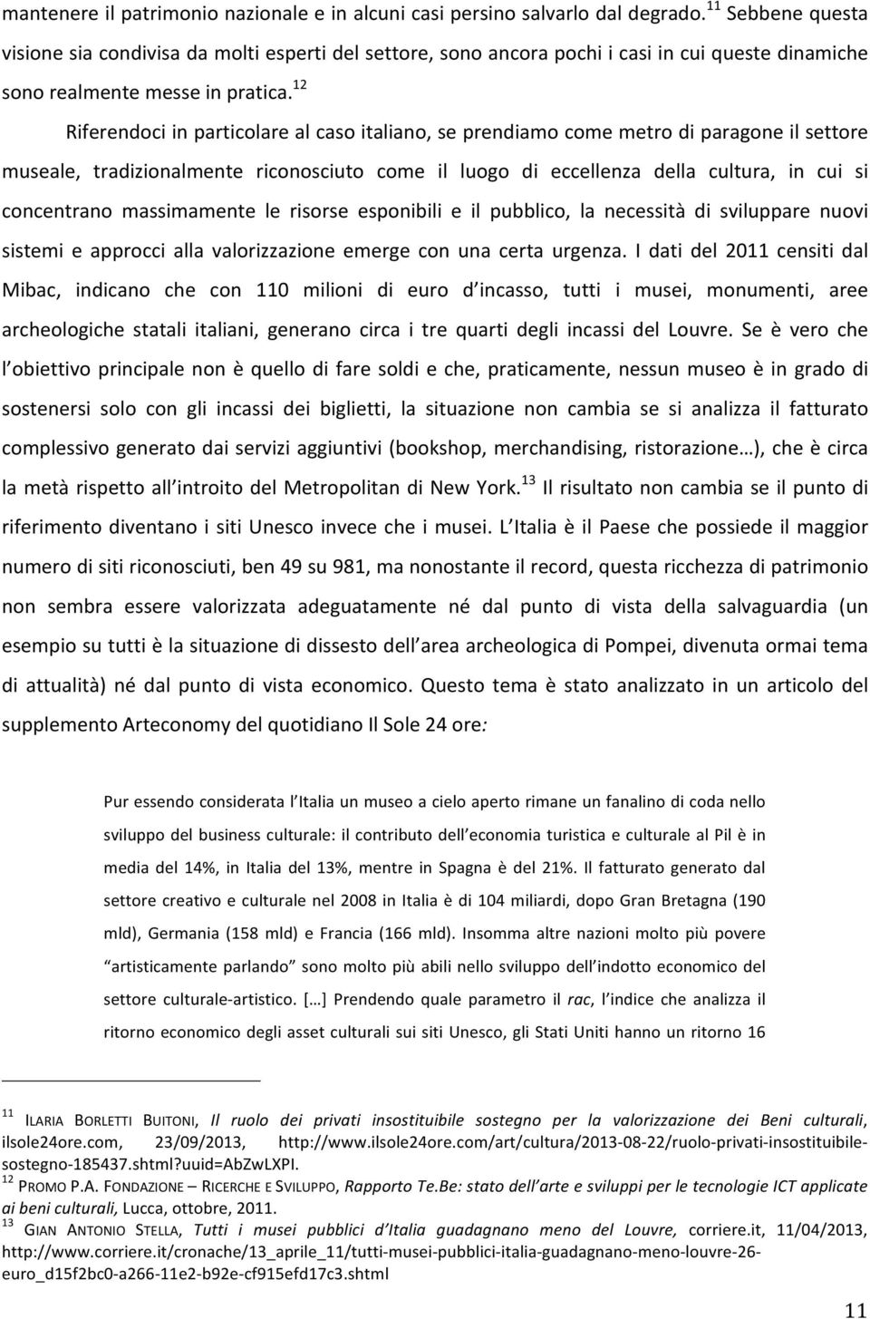 12 Riferendoci in particolare al caso italiano, se prendiamo come metro di paragone il settore museale, tradizionalmente riconosciuto come il luogo di eccellenza della cultura, in cui si concentrano