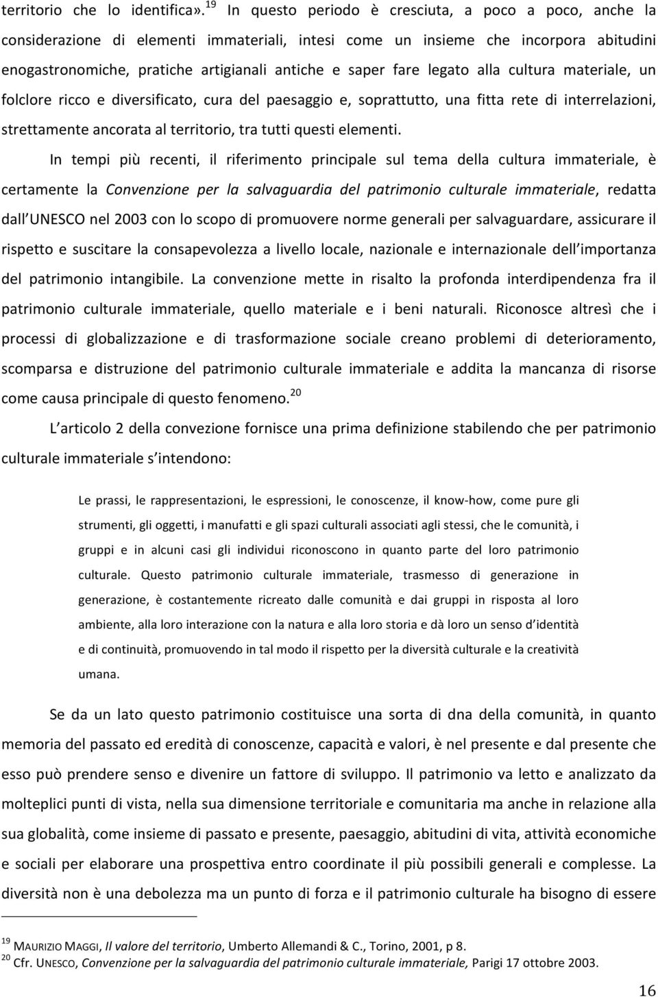 fare legato alla cultura materiale, un folclore ricco e diversificato, cura del paesaggio e, soprattutto, una fitta rete di interrelazioni, strettamente ancorata al territorio, tra tutti questi