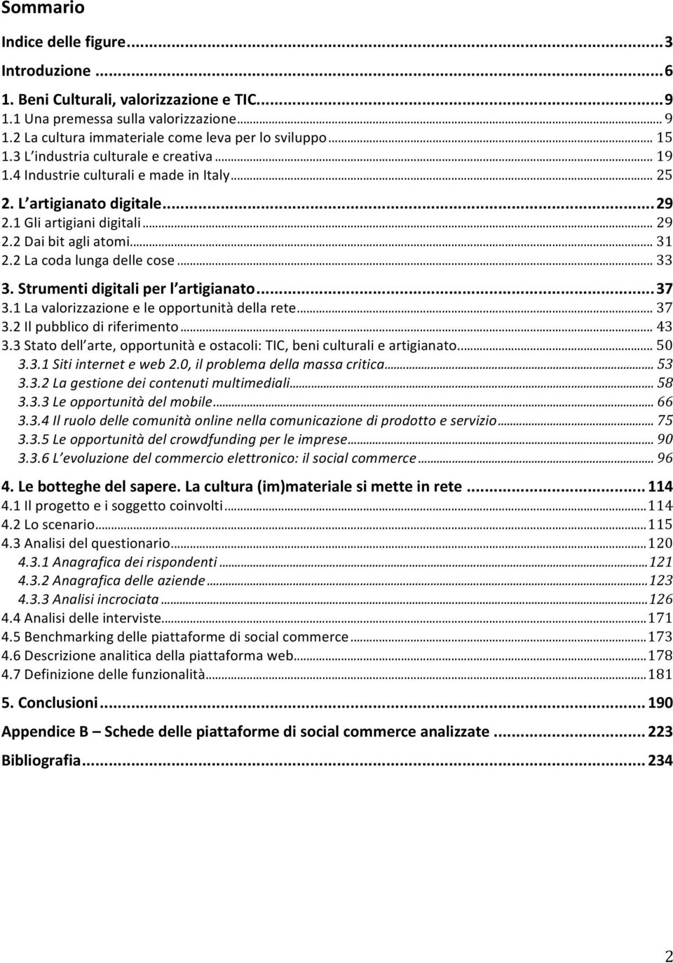 2 La coda lunga delle cose... 33 3. Strumenti digitali per l artigianato...37 3.1 La valorizzazione e le opportunità della rete... 37 3.2 Il pubblico di riferimento... 43 3.