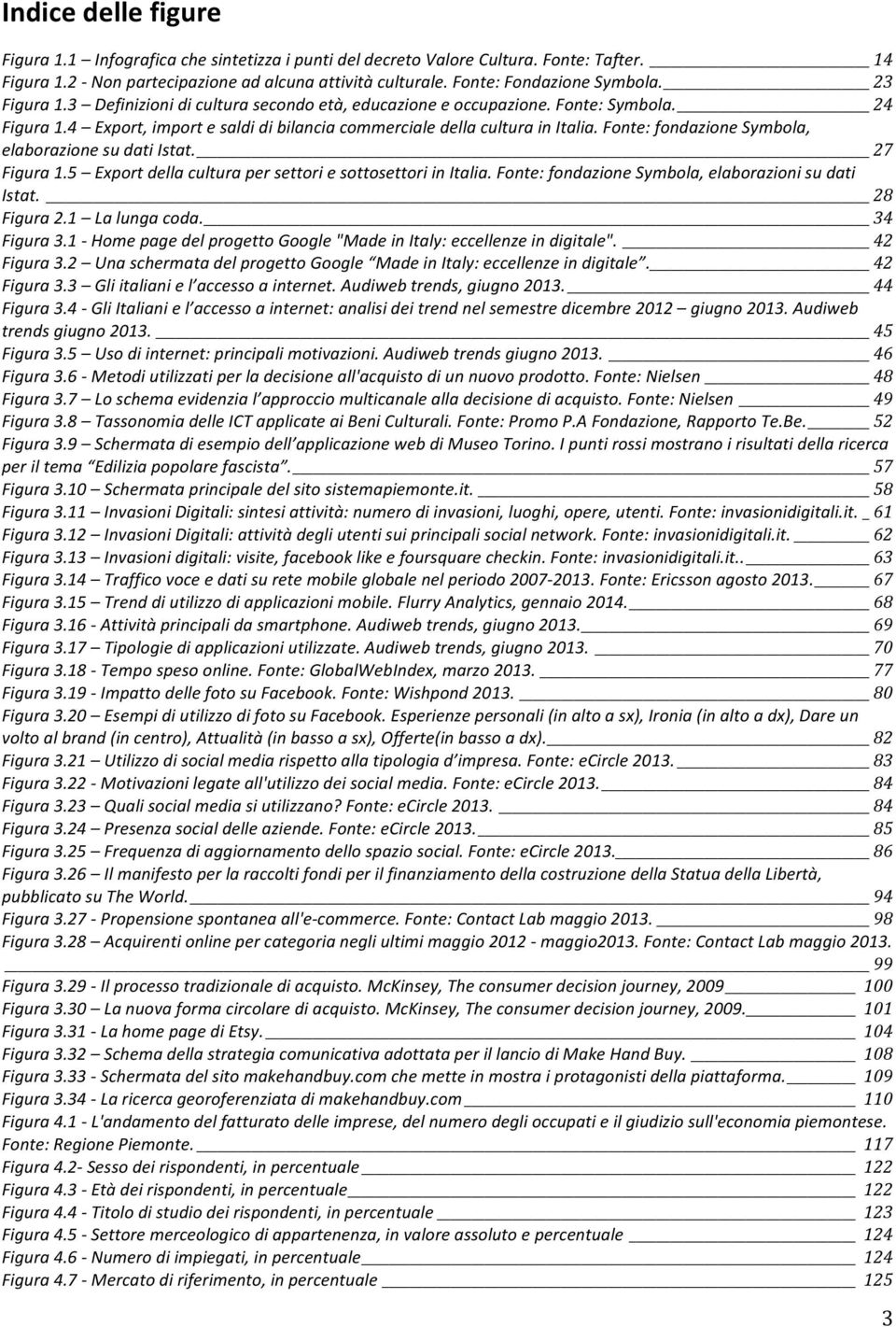 Fonte: fondazione Symbola, elaborazione su dati Istat. 27 Figura 1.5 Export della cultura per settori e sottosettori in Italia. Fonte: fondazione Symbola, elaborazioni su dati Istat. 28 Figura 2.