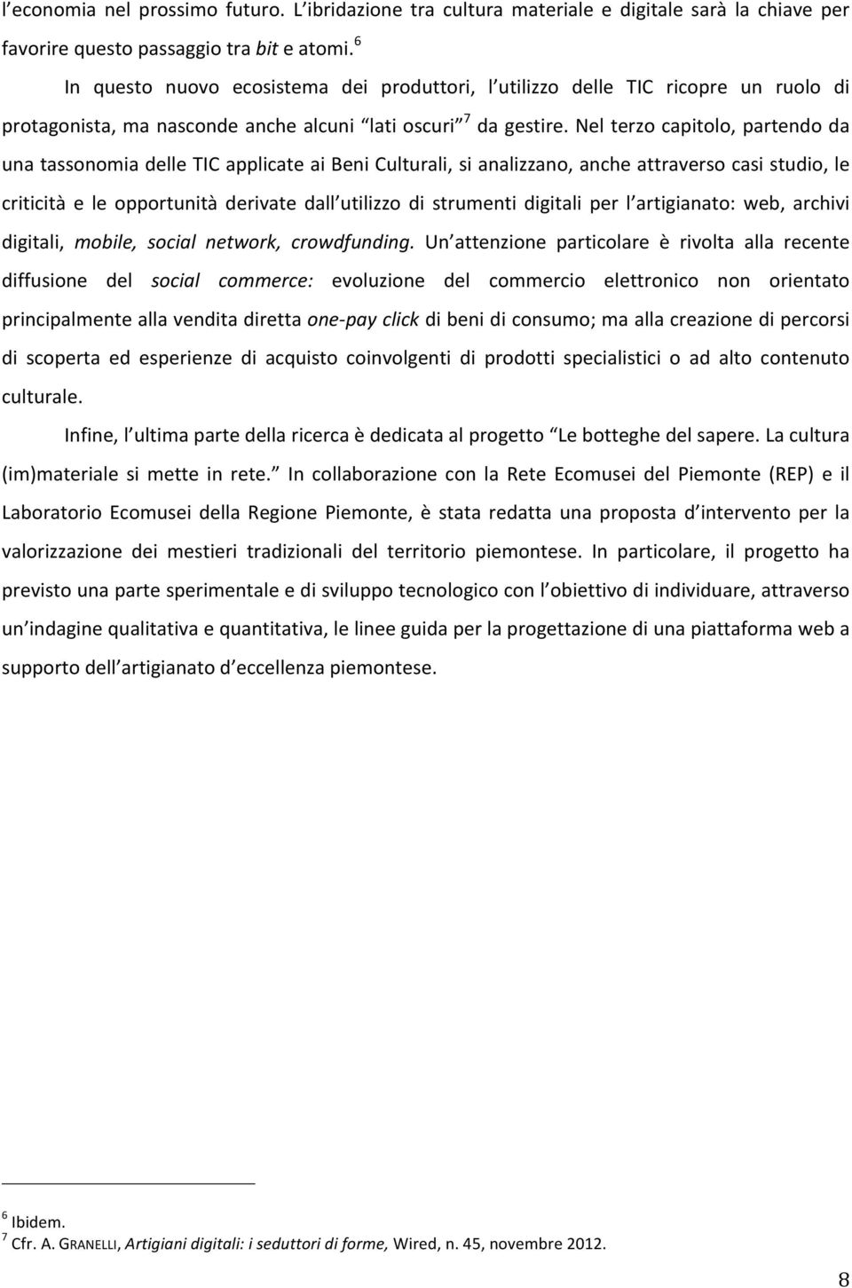 Nel terzo capitolo, partendo da una tassonomia delle TIC applicate ai Beni Culturali, si analizzano, anche attraverso casi studio, le criticità e le opportunità derivate dall utilizzo di strumenti