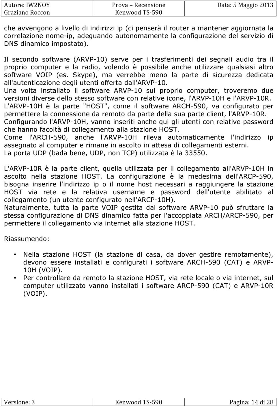 Skype), ma verrebbe meno la parte di sicurezza dedicata all'autenticazione degli utenti offerta dall'arvp-10.