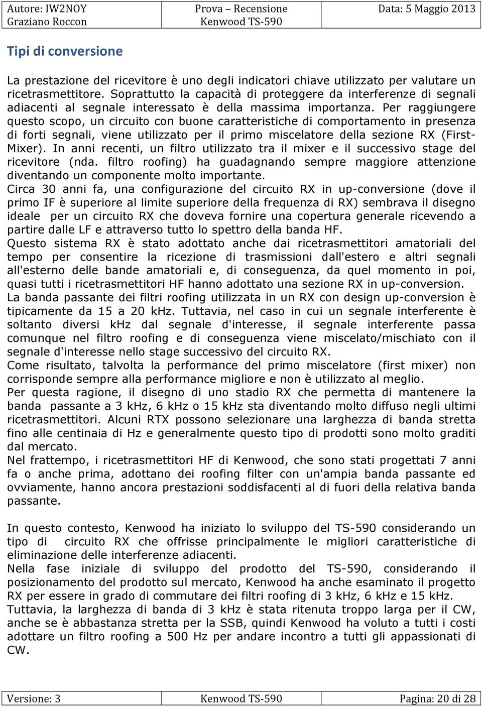 Per raggiungere questo scopo, un circuito con buone caratteristiche di comportamento in presenza di forti segnali, viene utilizzato per il primo miscelatore della sezione RX (First- Mixer).