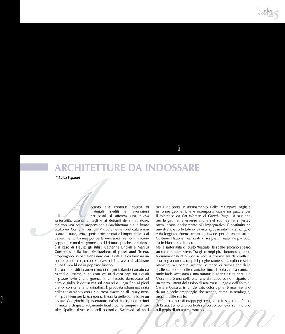 La passione sartorialità, attenta ai tagli e ai dettagli della tradizione, per le geometrie emerge anche nel suoinsieme in jersey ma con una certa propensione all architettura e alle forme