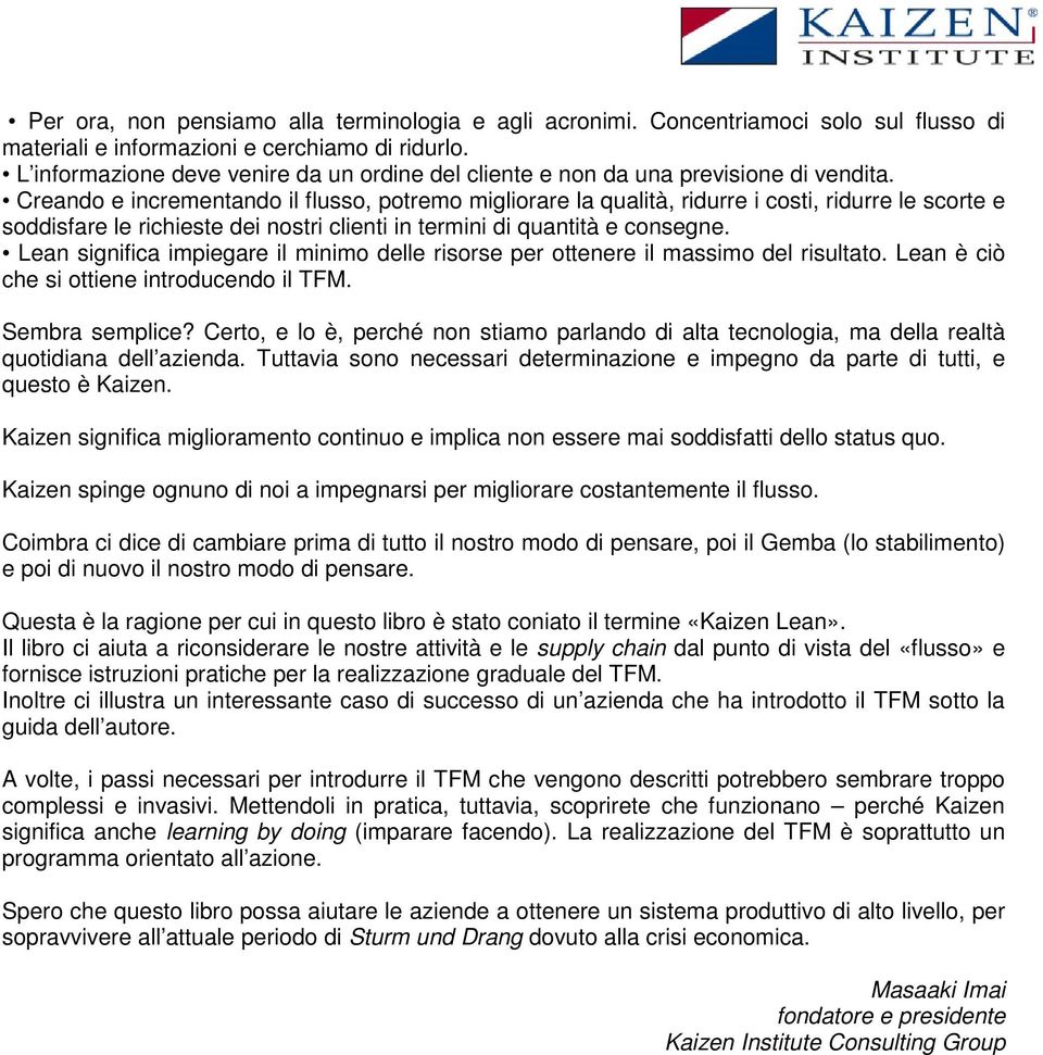 Creando e incrementando il flusso, potremo migliorare la qualità, ridurre i costi, ridurre le scorte e soddisfare le richieste dei nostri clienti in termini di quantità e consegne.