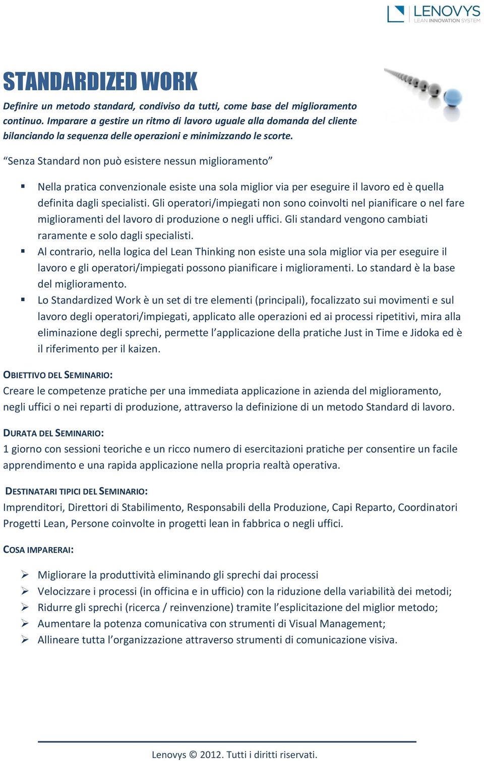 Senza Standard non può esistere nessun miglioramento Nella pratica convenzionale esiste una sola miglior via per eseguire il lavoro ed è quella definita dagli specialisti.