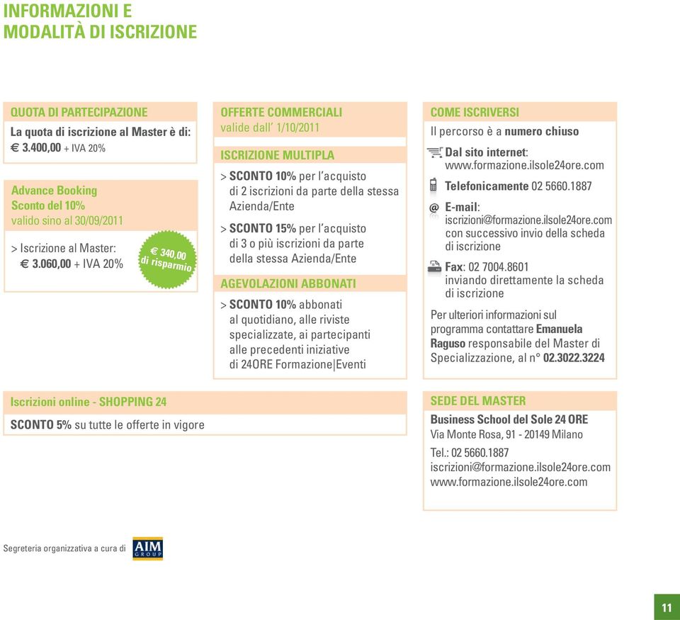 060,00 + IVA 20% 340,00 di risparmio OFFERTE COMMERCIALI valide dall 1/10/2011 ISCRIZIONE MULTIPLA > SCONTO 10% per l acquisto di 2 iscrizioni da parte della stessa Azienda/Ente > SCONTO 15% per l