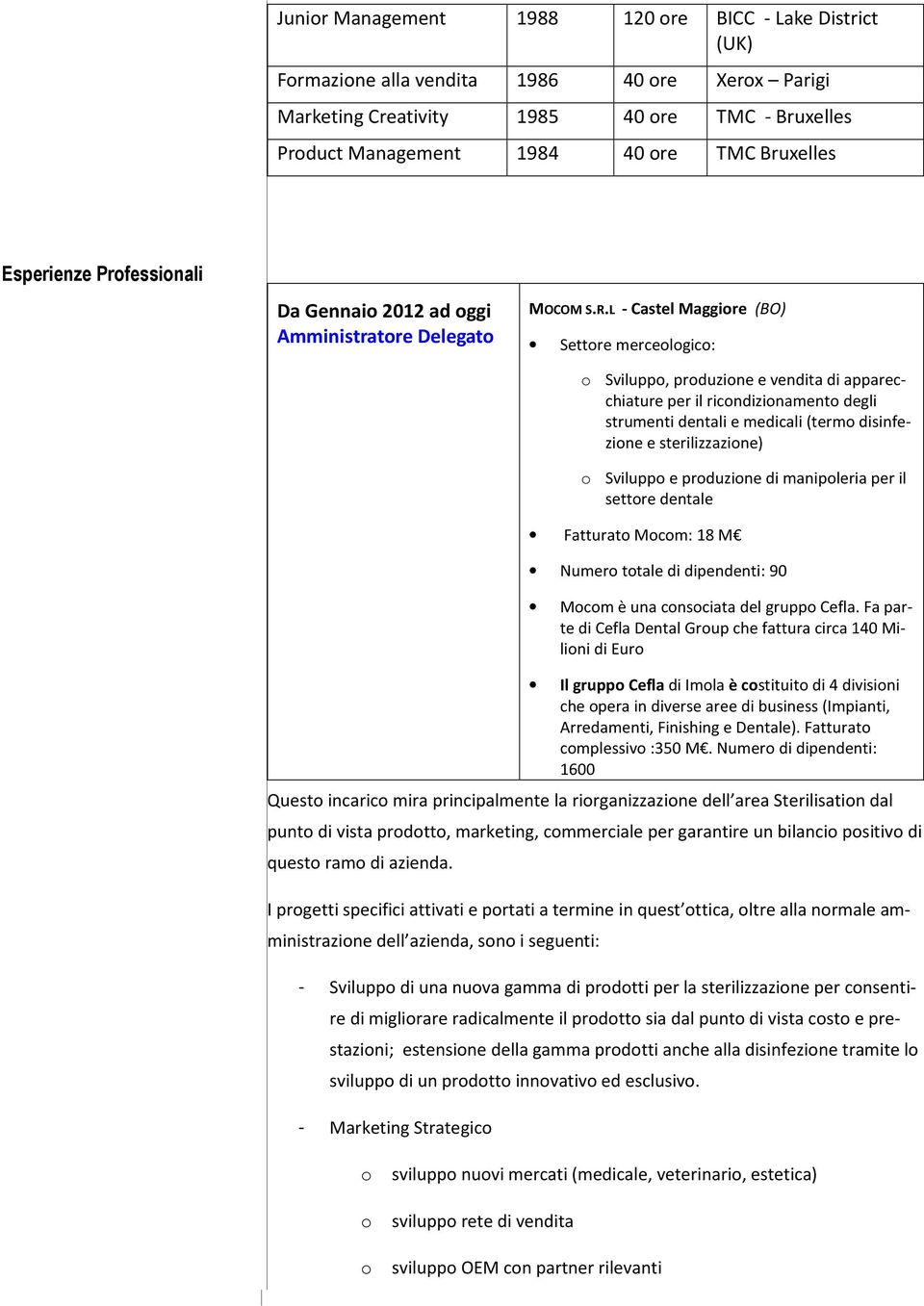 L - Castel Maggire (BO) Settre mercelgic: Svilupp, prduzine e vendita di apparecchiature per il ricndizinament degli strumenti dentali e medicali (term disinfezine e sterilizzazine) Svilupp e