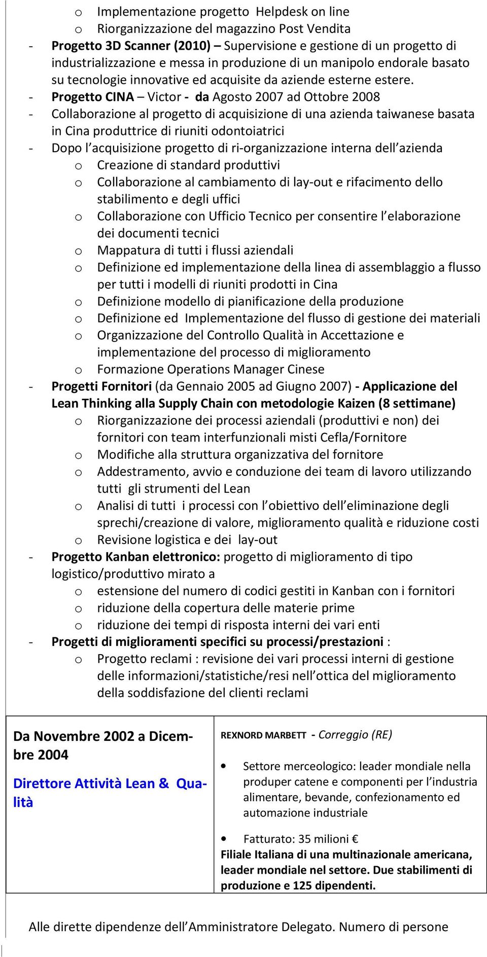 - Prgett CINA Victr - da Agst 2007 ad Ottbre 2008 - Cllabrazine al prgett di acquisizine di una azienda taiwanese basata in Cina prduttrice di riuniti dntiatrici - Dp l acquisizine prgett di