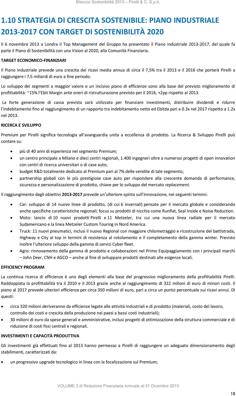 TARGET ECONOMICO-FINANZIARI Il Piano industriale prevede una crescita dei ricavi media annua di circa il 7,5% tra il 2013 e il 2016 che porterà Pirelli a raggiungere i 7,5 miliardi di euro a fine