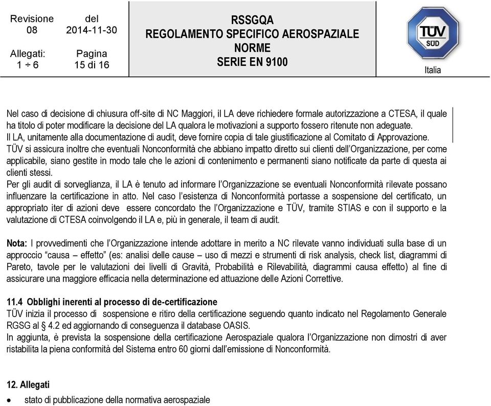 TÜV si assicura inoltre che eventuali Nonconformità che abbiano impatto diretto sui clienti dell Organizzazione, per come applicabile, siano gestite in modo tale che le azioni di contenimento e