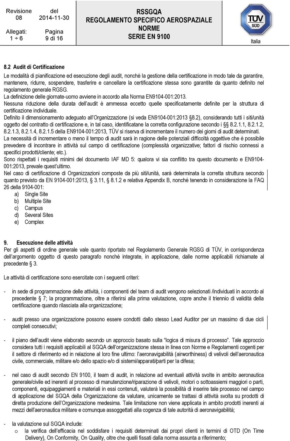 cancellare la certificazione stessa sono garantite da quanto definito nel regolamento generale RGSG. La definizione delle giornate-uomo avviene in accordo alla Norma EN9104-001:2013.