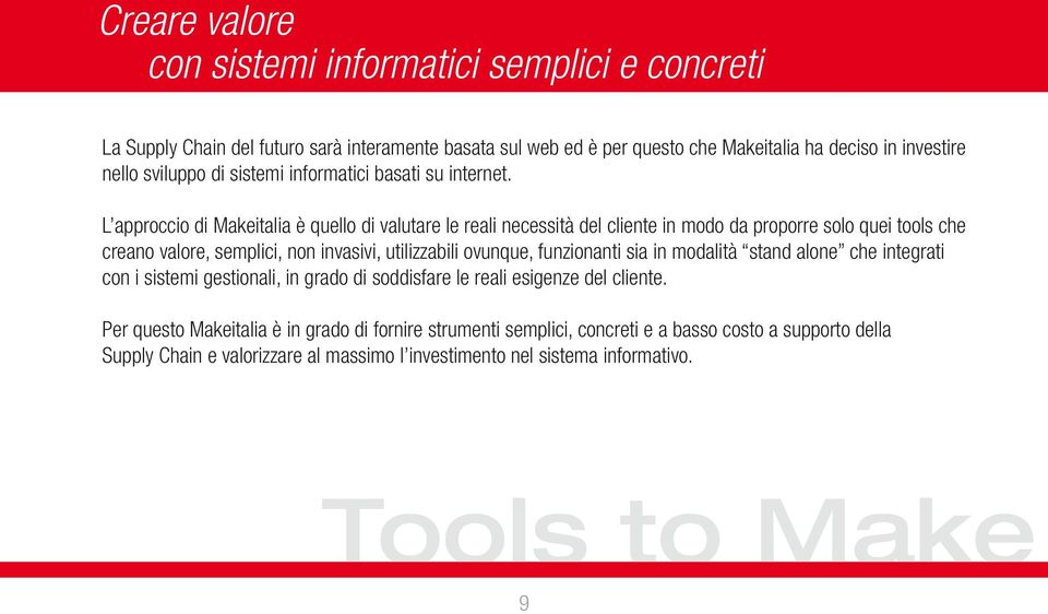 L approccio di Makeitalia è quello di valutare le reali necessità del cliente in modo da proporre solo quei tools che creano valore, semplici, non invasivi, utilizzabili ovunque,