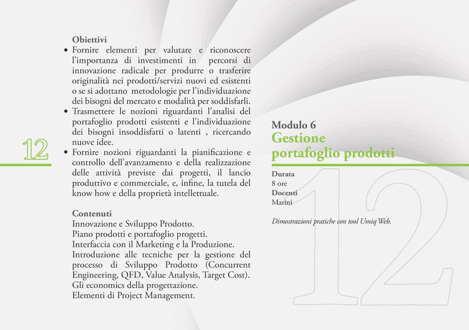 Trasmettere le nozioni riguardanti l analisi del portafoglio prodotti esistenti e l individuazione dei bisogni insoddisfatti o latenti, ricercando nuove idee.