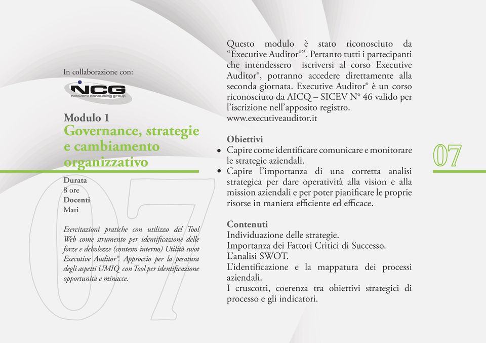 Questo modulo è stato riconosciuto da Executive Auditor. Pertanto tutti i partecipanti che intendessero iscriversi al corso Executive Auditor, potranno accedere direttamente alla seconda giornata.