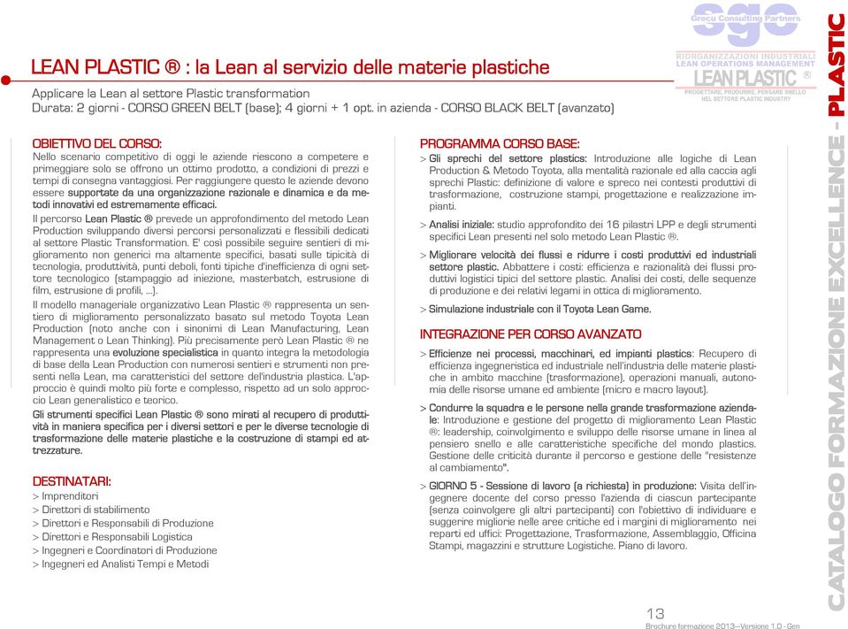 consegna vantaggiosi. Per raggiungere questo le aziende devono essere supportate da una organizzazione razionale e dinamica e da metodi innovativi ed estremamente efficaci.