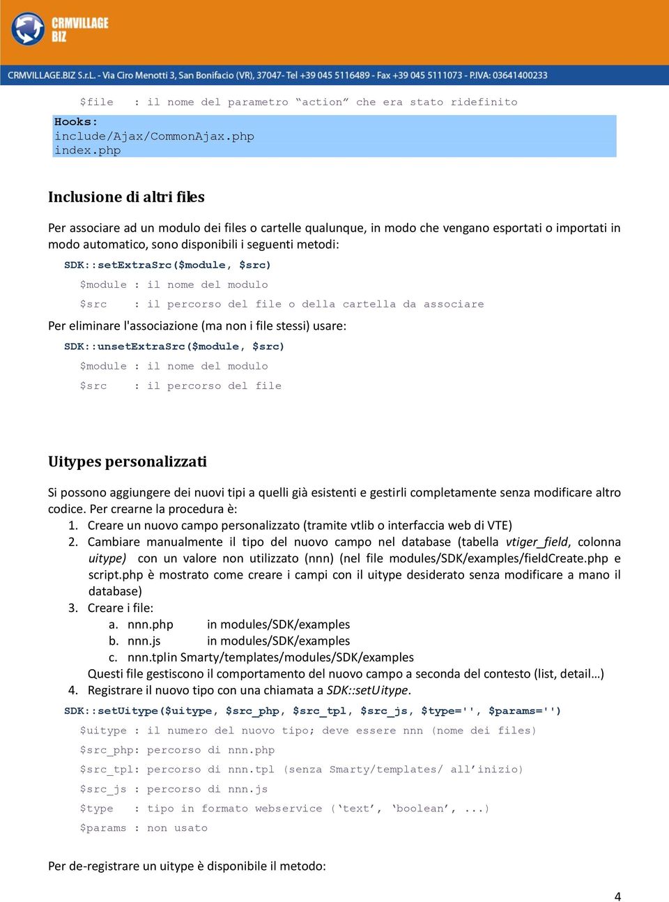 SDK::setExtraSrc($module, ) $module : il nome del modulo : il percorso del file o della cartella da associare Per eliminare l'associazione (ma non i file stessi) usare: SDK::unsetExtraSrc($module, )