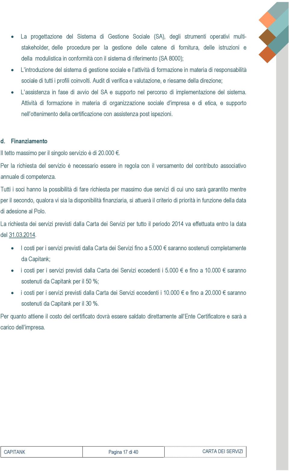 Audit di verifica e valutazione, e riesame della direzione; L assistenza in fase di avvio del SA e supporto nel percorso di implementazione del sistema.