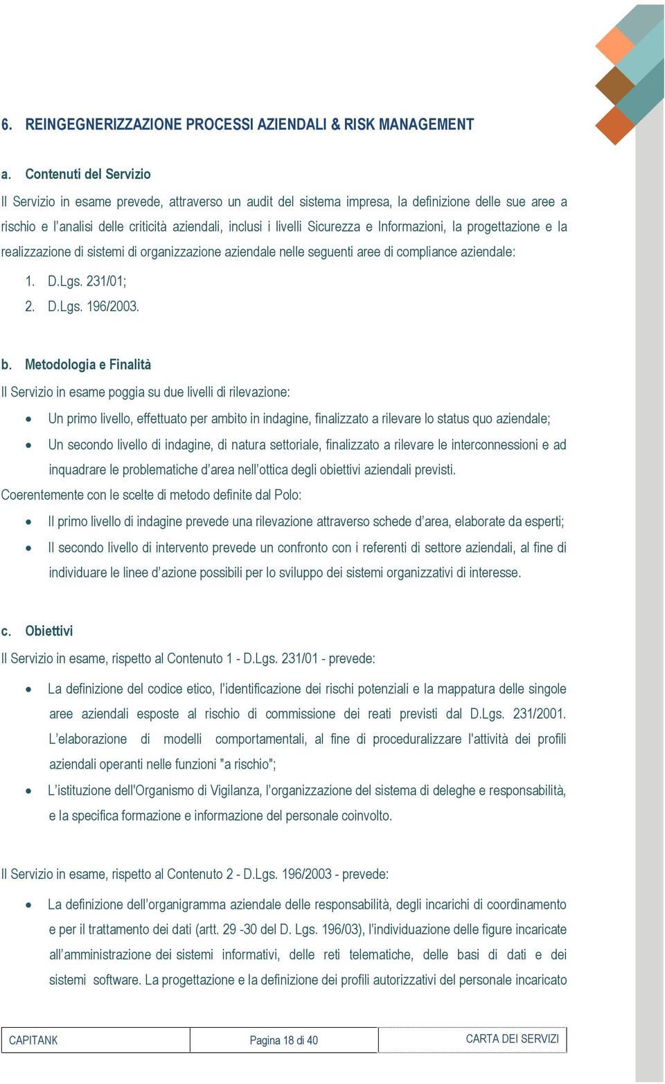 Sicurezza e Informazioni, la progettazione e la realizzazione di sistemi di organizzazione aziendale nelle seguenti aree di compliance aziendale: 1. D.Lgs. 231/01; 2. D.Lgs. 196/2003. b.