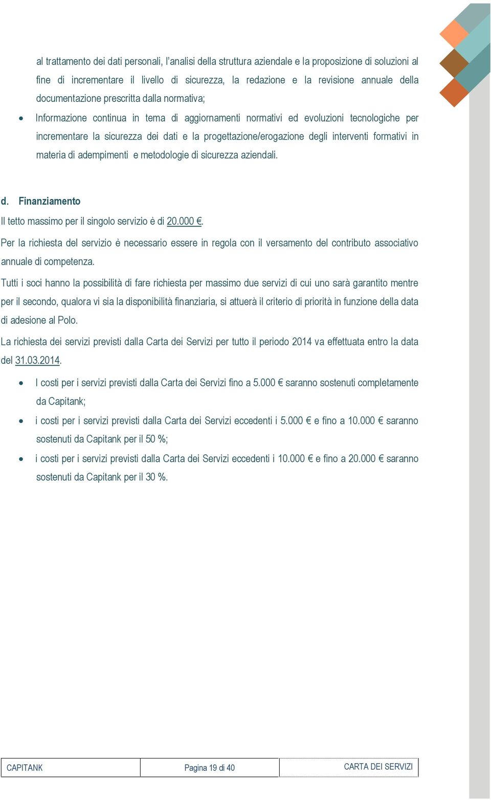 degli interventi formativi in materia di adempimenti e metodologie di sicurezza aziendali. d. Finanziamento Il tetto massimo per il singolo servizio è di 20.000.