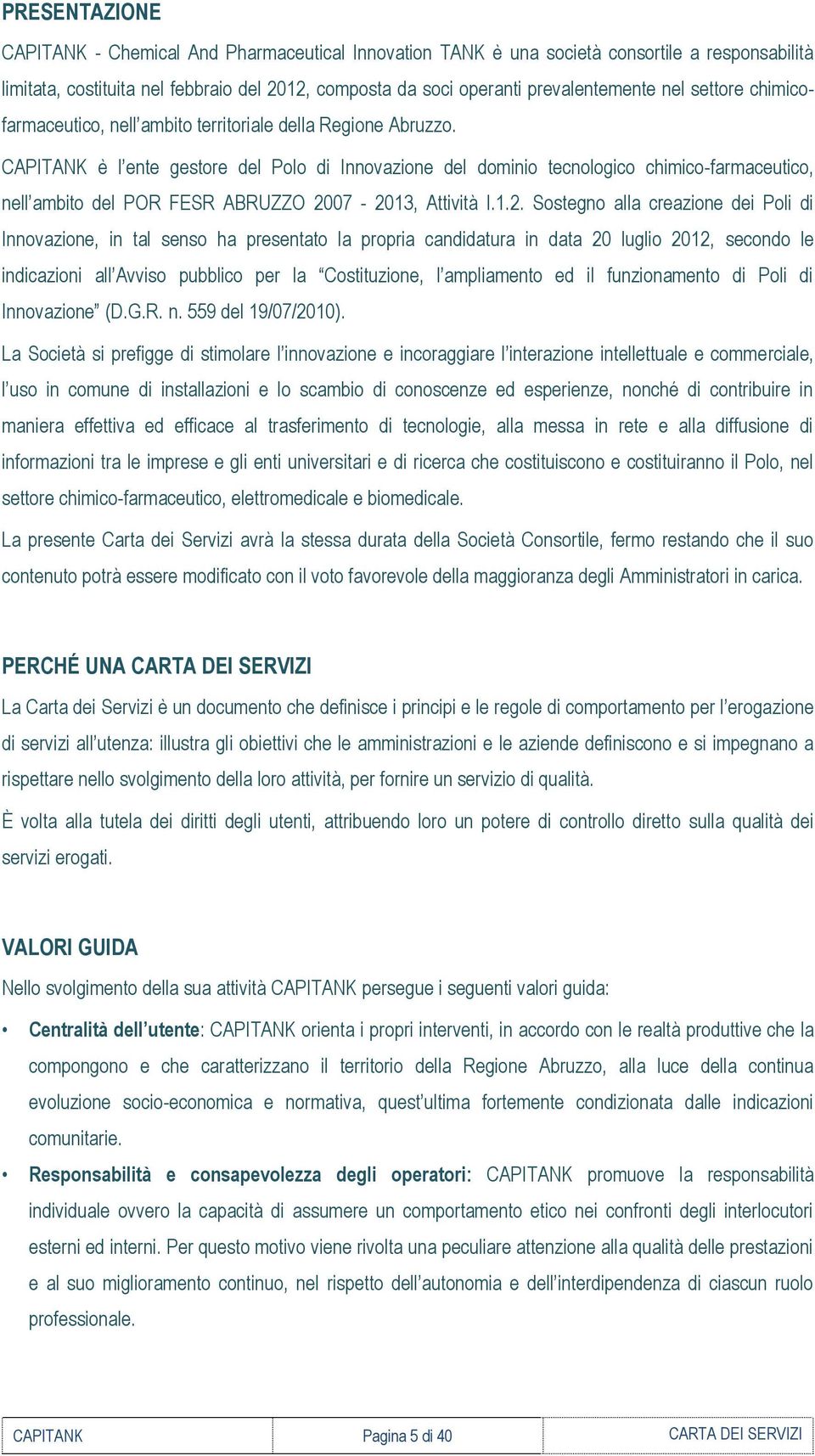 CAPITANK è l ente gestore del Polo di Innovazione del dominio tecnologico chimico-farmaceutico, nell ambito del POR FESR ABRUZZO 20