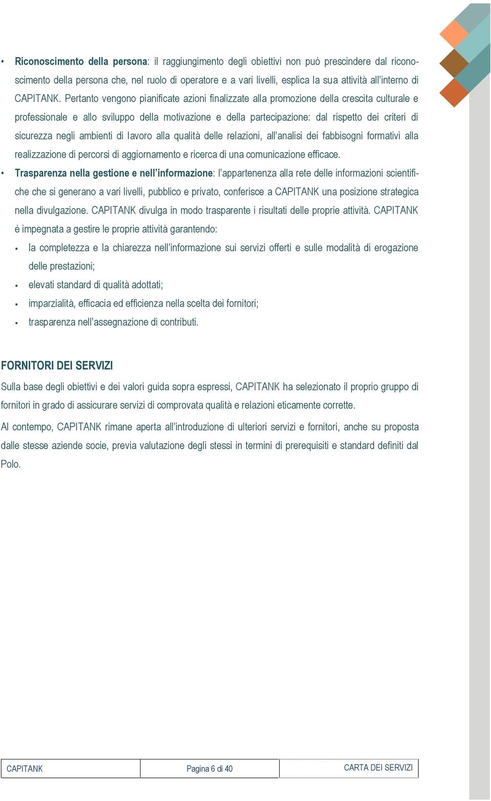 Pertanto vengono pianificate azioni finalizzate alla promozione della crescita culturale e professionale e allo sviluppo della motivazione e della partecipazione: dal rispetto dei criteri di