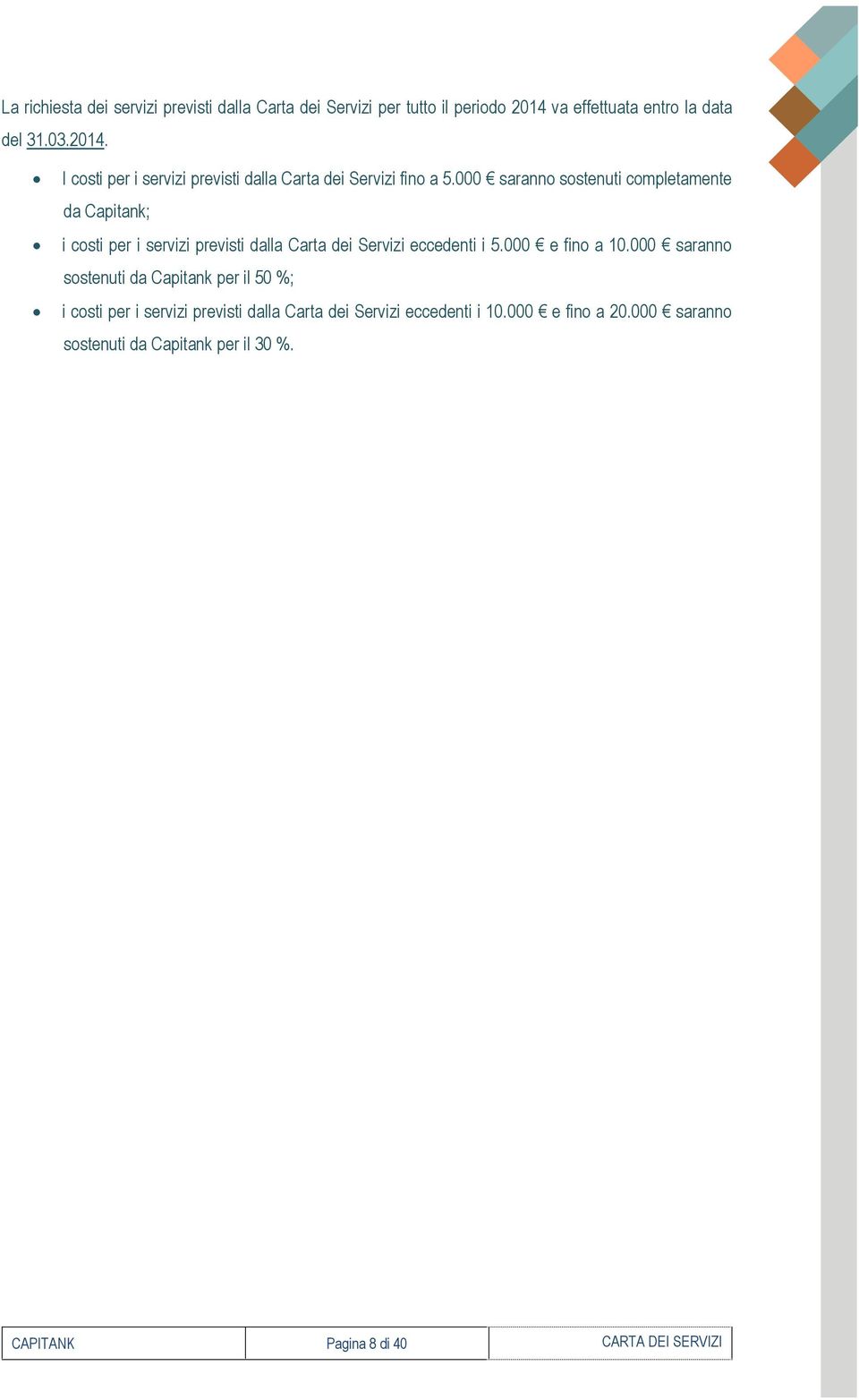 000 saranno sostenuti completamente da Capitank; i costi per i servizi previsti dalla Carta dei Servizi eccedenti i 5.000 e fino a 10.
