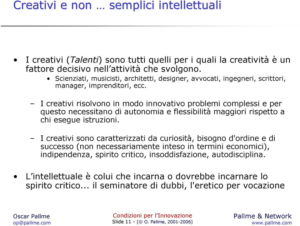 I creativi risolvono in modo innovativo problemi complessi e per questo necessitano di autonomia e flessibilità maggiori rispetto a chi esegue istruzioni.