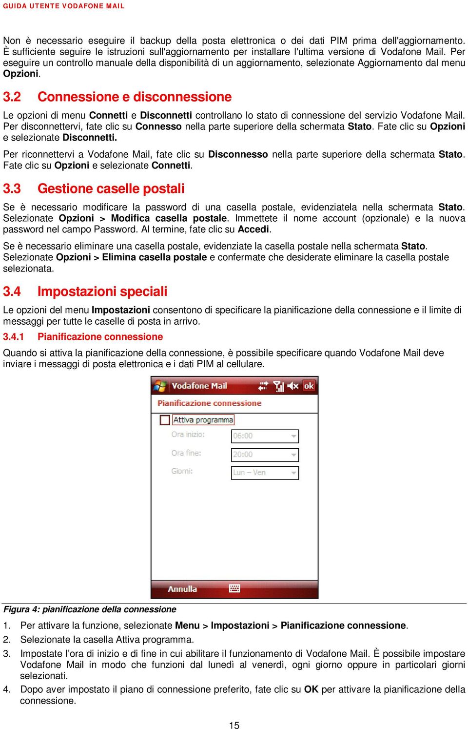 Per eseguire un controllo manuale della disponibilità di un aggiornamento, selezionate Aggiornamento dal menu Opzioni. 3.