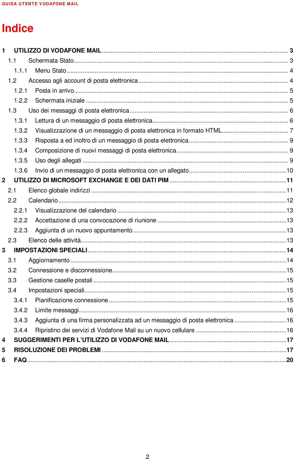 .. 7 1.3.3 Risposta a ed inoltro di un messaggio di posta elettronica... 9 1.3.4 Composizione di nuovi messaggi di posta elettronica... 9 1.3.5 Uso degli allegati... 9 1.3.6 Invio di un messaggio di posta elettronica con un allegato.