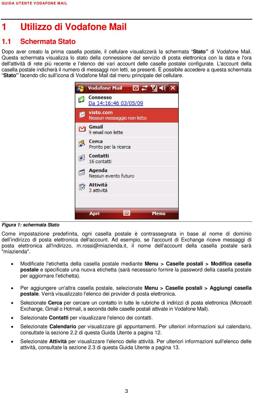 configurate. L'account della casella postale indicherà il numero di messaggi non letti, se presenti.