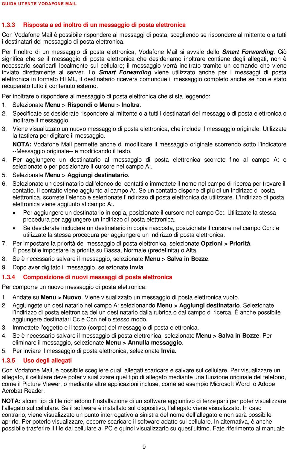 Ciò significa che se il messaggio di posta elettronica che desideriamo inoltrare contiene degli allegati, non è necessario scaricarli localmente sul cellulare; il messaggio verrà inoltrato tramite un