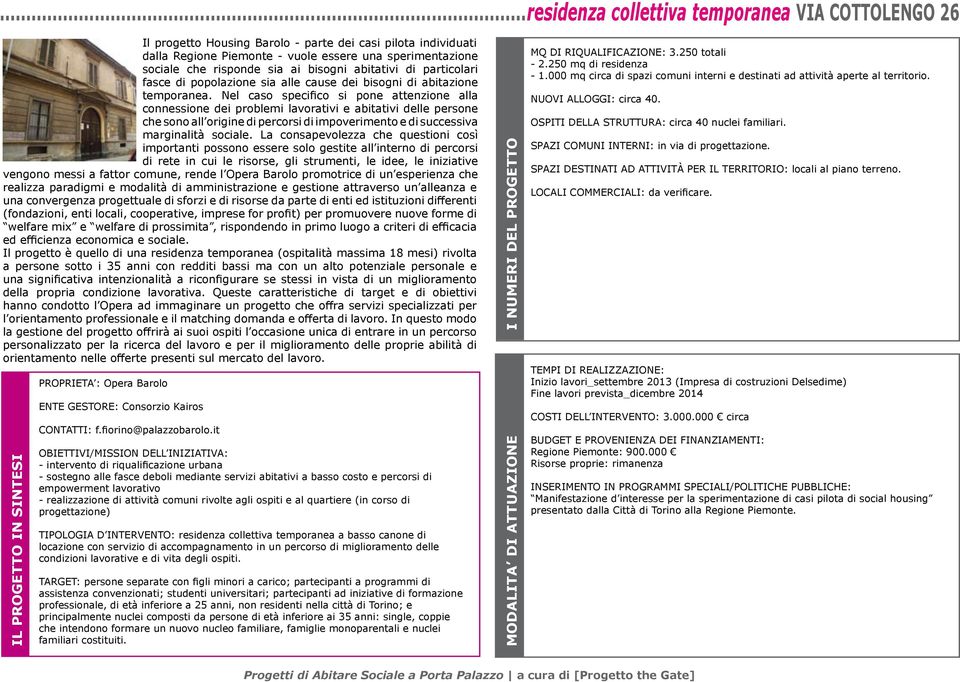 Nel caso specifico si pone attenzione alla connessione dei problemi lavorativi e abitativi delle persone che sono all origine di percorsi di impoverimento e di successiva marginalità sociale.