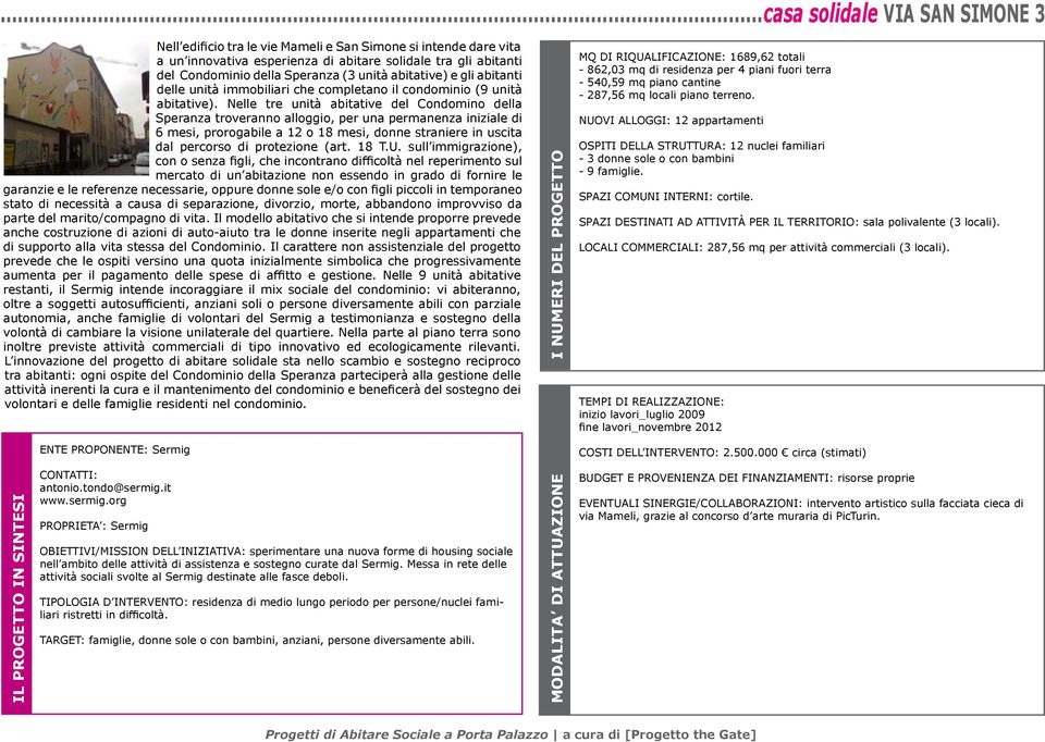 Nelle tre unità abitative del Condomino della Speranza troveranno alloggio, per una permanenza iniziale di 6 mesi, prorogabile a 12 o 18 mesi, donne straniere in uscita dal percorso di protezione